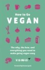 How To Go Vegan : The why, the how, and everything you need to make going vegan easy - eBook
