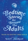 Bedtime Stories for Stressed Out Adults : DESIGNED TO CALM YOUR MIND FOR A GOOD NIGHT'S SLEEP - Book