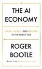 The AI Economy : Work, Wealth and Welfare in the Robot Age - Book