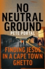 No Neutral Ground : Finding Jesus in a Cape Town Ghetto - eBook