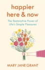 Happier Here and Now : The restorative power of life's simple pleasures - Book