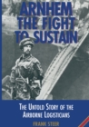 Arnhem the Fight to Sustain : The Untold Story of the Airborne Logisticians - eBook