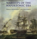 Warships of the Napoleonic Era : Design, Development and Deployment - eBook