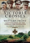 Victoria Crosses on the Western Front - Continuation of the German 1918 Offensives : 24 March - 24 July 1918 - Book