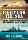 Fight for the Sea : Naval Adventures from the Second World War - eBook