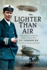 Lighter Than Air : The Life and Times of Wing Commander N.F. Usborne RN, Pioneer of Naval Aviation - eBook
