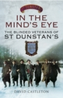 In the Mind's Eye : The Blinded Veterans of St Dunstan's - eBook