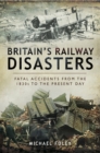 Britain's Railway Disasters : Fatal Accidents from the 1830s to the Present Day - eBook