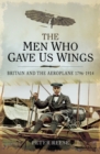 The Men Who Gave Us Wings : Britain and the Aeroplane, 1796-1914 - eBook