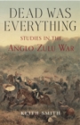 Dead Was Everything : Studies in the Anglo-Zulu War - eBook