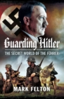 Guarding Hitler : The Secret World of the Fuhrer - eBook