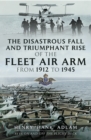 The Disastrous Fall and Triumphant Rise of the Fleet Air Arm from 1912 to 1945 - eBook
