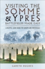 Visiting the Somme & Ypres Battlefields Made Easy : A Helpful Guide Book for Groups and Individuals - eBook