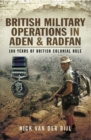 British Military Operations in Aden and Radfan : 100 Years of British Colonial Rule - eBook