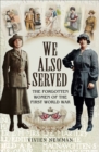 We Also Served : The Forgotten Women of the First World War - eBook