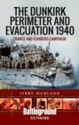 The Dunkirk Perimeter and Evacuation 1940 : France and Flanders Campaign - eBook