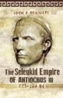 The Seleukid Empire of Antiochus III, 223-187 BC - eBook