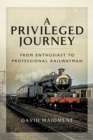 A Privileged Journey : From Enthusiast to Professional Railwayman - eBook