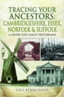 Tracing Your Ancestors: Cambridgeshire, Essex, Norfolk and Suffolk : A Guide For Family Historians - Book