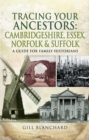 Tracing Your Ancestors: Cambridgeshire, Essex, Norfolk & Suffolk : A Guide For Family Historians - eBook