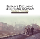 Britains Declining Secondary Railways through the 1960s : The Blake Paterson Collection - eBook