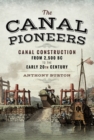 The Canal Pioneers : Canal Construction from 2,500 BC to the Early 20th Century - eBook