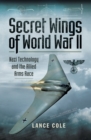 Secret Wings of World War II : Nazi Technology and the Allied Arms Race - eBook