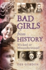 Bad Girls from History : Wicked or Misunderstood? - eBook