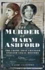 The Murder of Mary Ashford : The Crime that Changed English Legal History - eBook