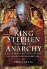 King Stephen and The Anarchy : Civil War and Military Tactics in Twelfth-Century Britain - eBook