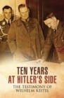 Ten Years at Hitler's Side : The Testimony of Wilhelm Keitel - eBook