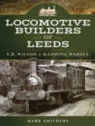 Locomotive Builders of Leeds : E.B. Wilson & Manning Wardle - eBook