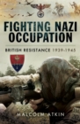 Fighting Nazi Occupation : British Resistance 1939-1945 - eBook