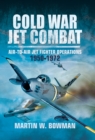 Cold War Jet Combat : Air-to-Air Jet Fighter Operations, 1950-1972 - eBook