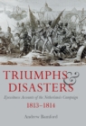 Triumphs & Disasters : Eyewitness Accounts of the Netherlands Campaigns, 1813-1814 - eBook