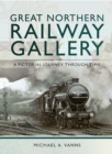 Great Northern Railway Gallery : A Pictorial Journey Through Time - eBook