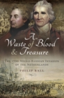 A Waste of Blood & Treasure : The 1799 Anglo-Russian Invasion of the Netherlands - eBook