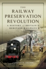 The Railway Preservation Revolution : A History of Britain's Heritage Railways - eBook