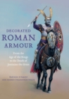 Decorated Roman Armour : From the Age of the Kings to the Death of Justinian the Great - eBook