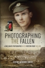 Photographing the Fallen : A War Graves Photographer on the Western Front 1915-1919 - eBook