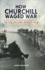 How Churchill Waged War : The Most Challenging Decisions of the Second World War - eBook