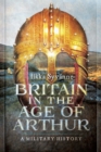 Britain in the Age of Arthur : A Military History - eBook