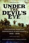 Under the Devil's Eye : The British Military Experience in Macedonia 1915 - 1918 - Book