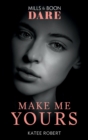 Make Me Yours (Mills & Boon Dare) (The Make Me Series, Book 3) - eBook