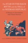 The Stab-in-the-Back Myth and the Fall of the Weimar Republic : A History in Documents and Visual Sources - eBook