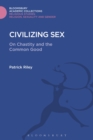 Civilizing Sex : On Chastity and the Common Good - eBook