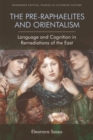 The Pre-Raphaelites and Orientalism : Language and Cognition in Remediations of the East - eBook