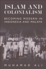 Islam and Colonialism : Becoming Modern in Indonesia and Malaya - eBook