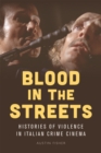 Blood in the Streets : Histories of Violence in Italian Crime Cinema - eBook