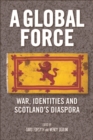A Global Force : War, Identities and Scotland's Diaspora - eBook
